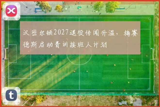 汉密尔顿2027退役传闻升温，梅赛德斯启动青训接班人计划